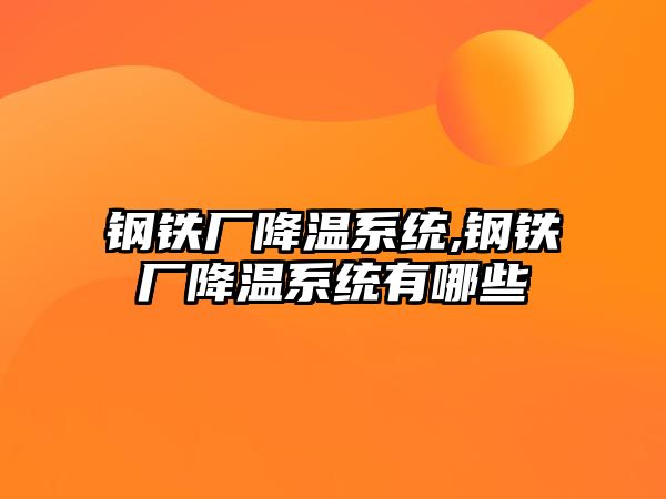 鋼鐵廠降溫系統(tǒng),鋼鐵廠降溫系統(tǒng)有哪些