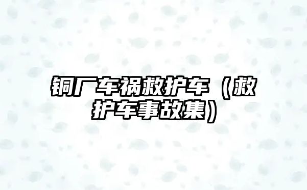 銅廠車禍救護(hù)車（救護(hù)車事故集）