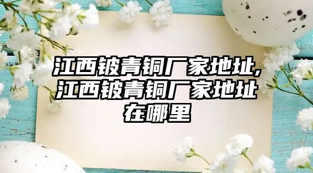 江西鈹青銅廠家地址,江西鈹青銅廠家地址在哪里