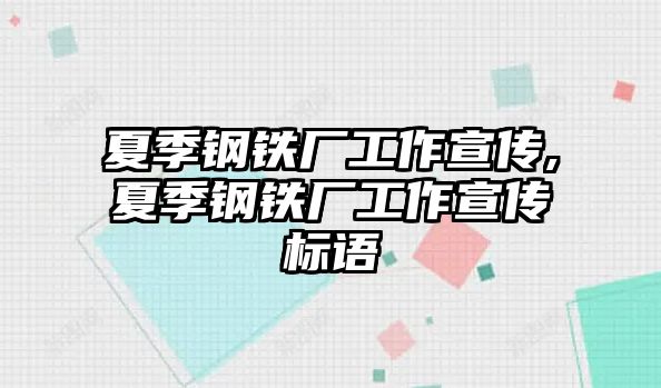 夏季鋼鐵廠工作宣傳,夏季鋼鐵廠工作宣傳標(biāo)語