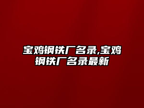 寶雞鋼鐵廠名錄,寶雞鋼鐵廠名錄最新