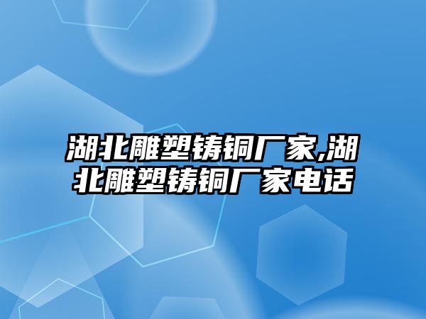 湖北雕塑鑄銅廠家,湖北雕塑鑄銅廠家電話