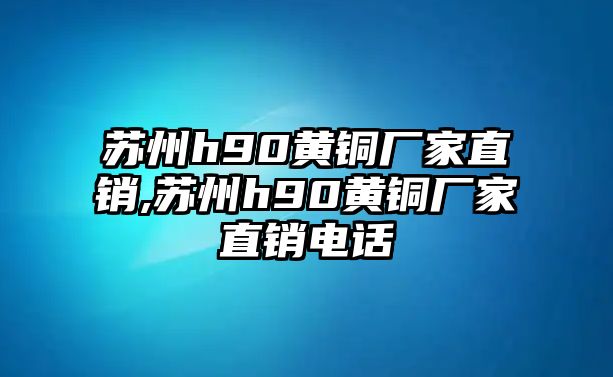 蘇州h90黃銅廠家直銷,蘇州h90黃銅廠家直銷電話