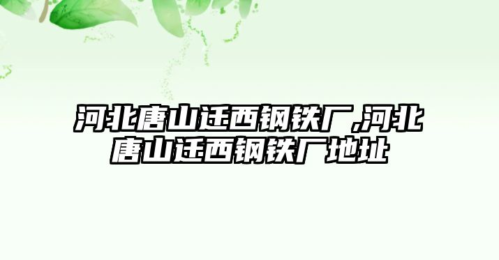 河北唐山遷西鋼鐵廠,河北唐山遷西鋼鐵廠地址