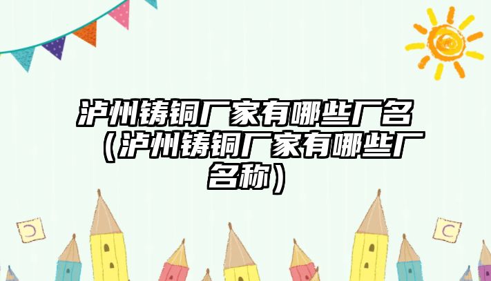 瀘州鑄銅廠家有哪些廠名（瀘州鑄銅廠家有哪些廠名稱）