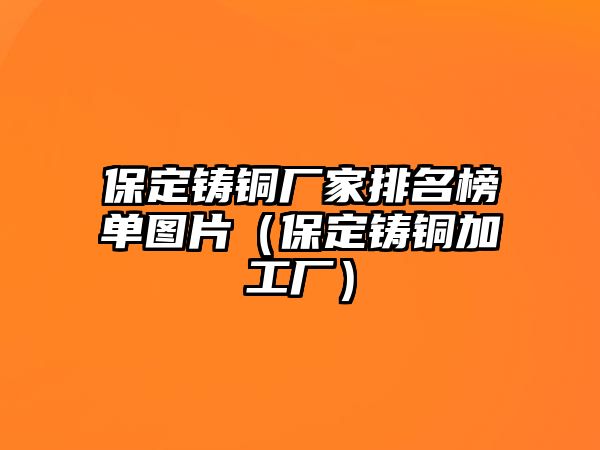 保定鑄銅廠家排名榜單圖片（保定鑄銅加工廠）