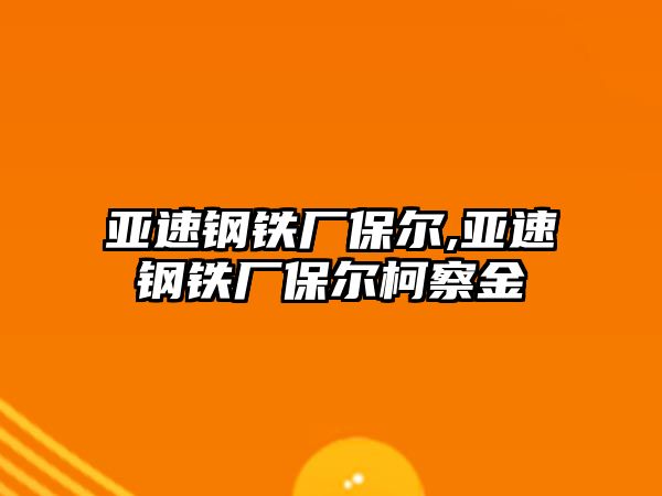 亞速鋼鐵廠保爾,亞速鋼鐵廠保爾柯察金