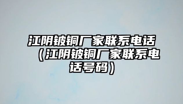 江陰鈹銅廠家聯(lián)系電話（江陰鈹銅廠家聯(lián)系電話號碼）