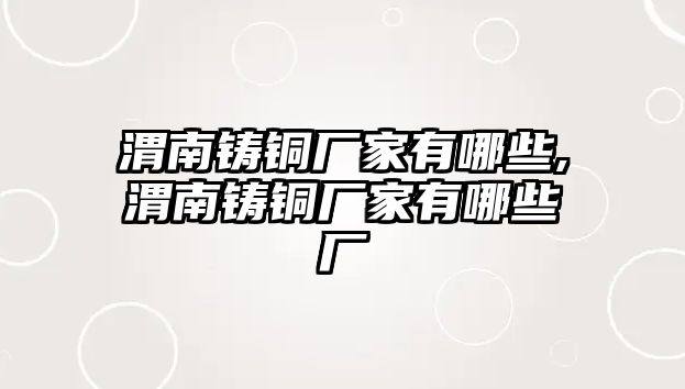 渭南鑄銅廠家有哪些,渭南鑄銅廠家有哪些廠