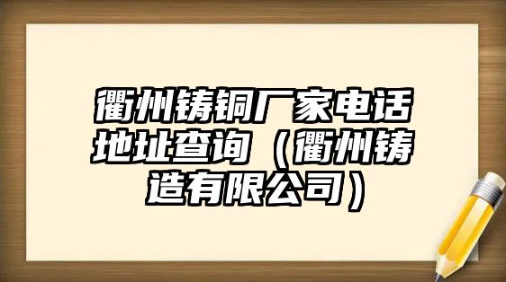 衢州鑄銅廠家電話地址查詢（衢州鑄造有限公司）