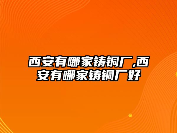 西安有哪家鑄銅廠,西安有哪家鑄銅廠好