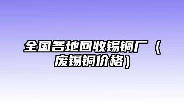 全國各地回收錫銅廠（廢錫銅價(jià)格）