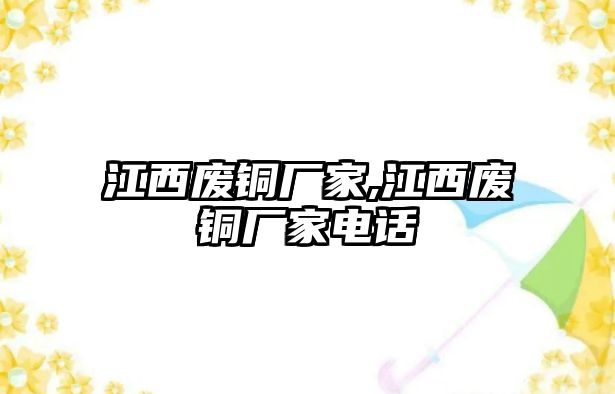 江西廢銅廠家,江西廢銅廠家電話