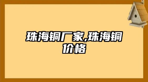 珠海銅廠家,珠海銅價格