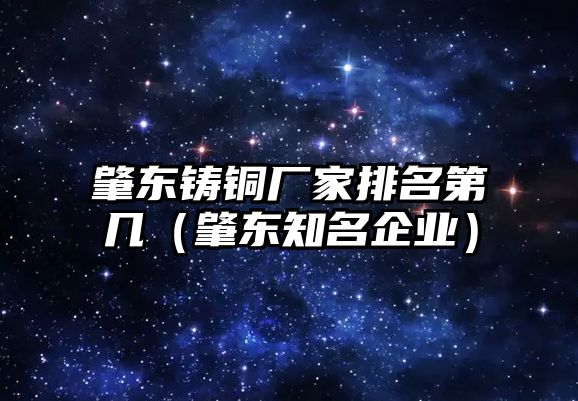 肇東鑄銅廠家排名第幾（肇東知名企業(yè)）