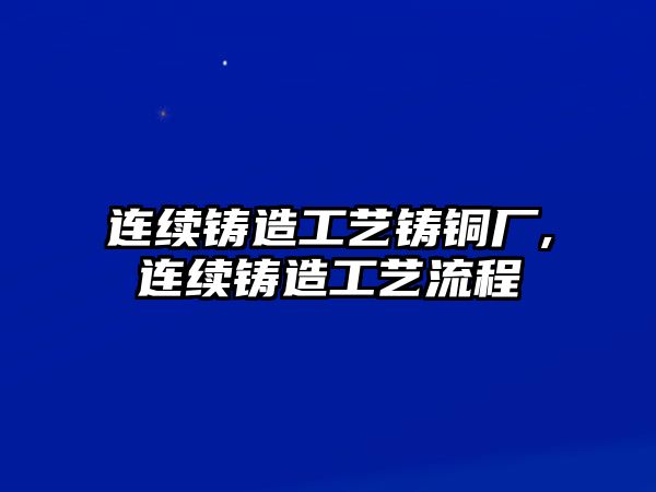 連續(xù)鑄造工藝鑄銅廠,連續(xù)鑄造工藝流程