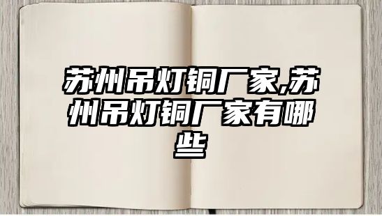 蘇州吊燈銅廠家,蘇州吊燈銅廠家有哪些