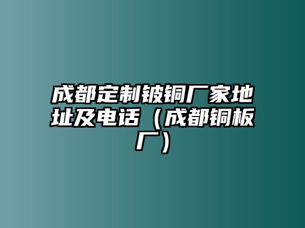 成都定制鈹銅廠家地址及電話（成都銅板廠）