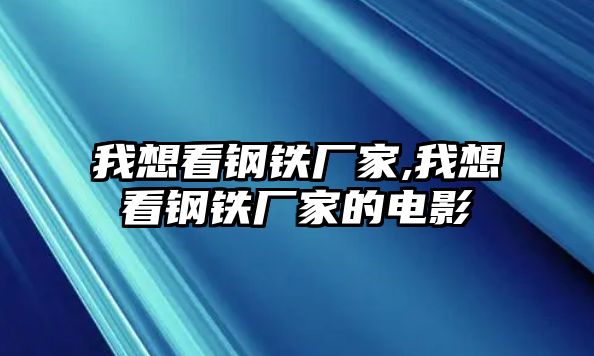 我想看鋼鐵廠家,我想看鋼鐵廠家的電影