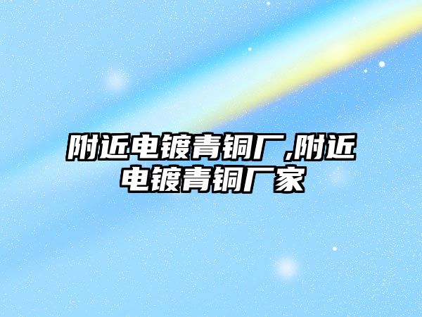 附近電鍍青銅廠,附近電鍍青銅廠家