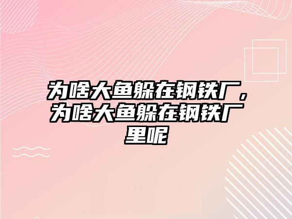 為啥大魚躲在鋼鐵廠,為啥大魚躲在鋼鐵廠里呢