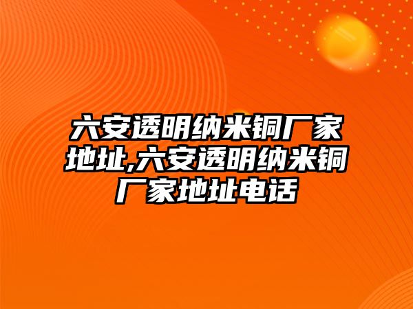 六安透明納米銅廠家地址,六安透明納米銅廠家地址電話