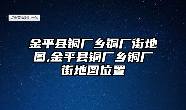 金平縣銅廠鄉(xiāng)銅廠街地圖,金平縣銅廠鄉(xiāng)銅廠街地圖位置