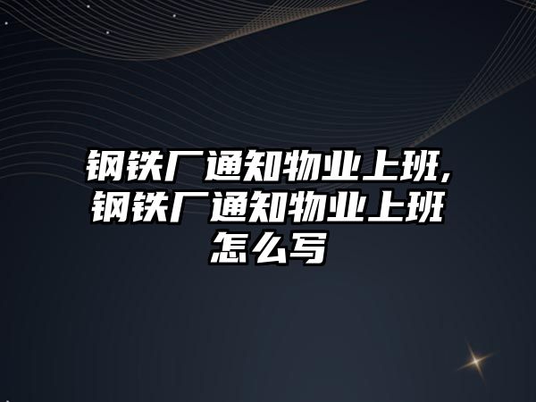 鋼鐵廠通知物業(yè)上班,鋼鐵廠通知物業(yè)上班怎么寫