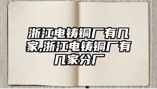 浙江電鑄銅廠有幾家,浙江電鑄銅廠有幾家分廠