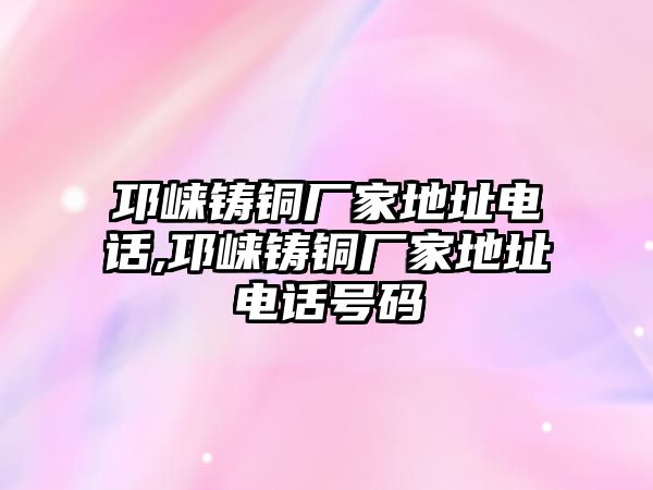 邛崍鑄銅廠家地址電話,邛崍鑄銅廠家地址電話號碼