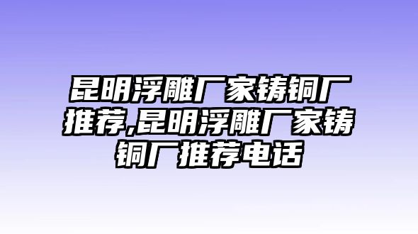 昆明浮雕廠家鑄銅廠推薦,昆明浮雕廠家鑄銅廠推薦電話