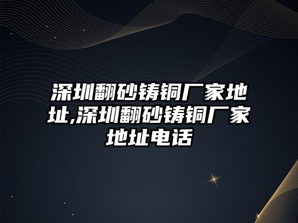 深圳翻砂鑄銅廠家地址,深圳翻砂鑄銅廠家地址電話