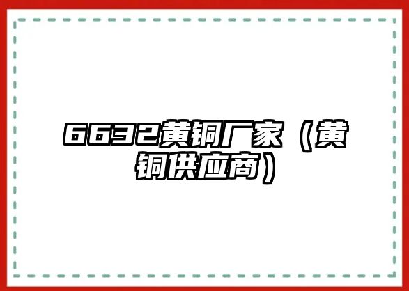 6632黃銅廠家（黃銅供應(yīng)商）