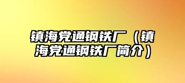 鎮(zhèn)海黨通鋼鐵廠（鎮(zhèn)海黨通鋼鐵廠簡介）