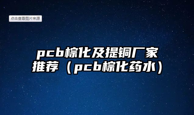 pcb棕化及提銅廠家推薦（pcb棕化藥水）