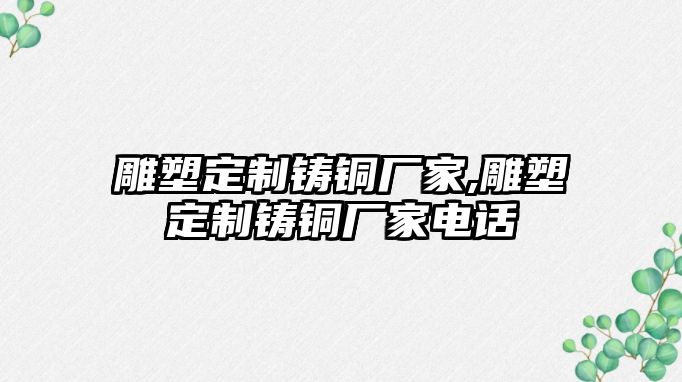 雕塑定制鑄銅廠家,雕塑定制鑄銅廠家電話