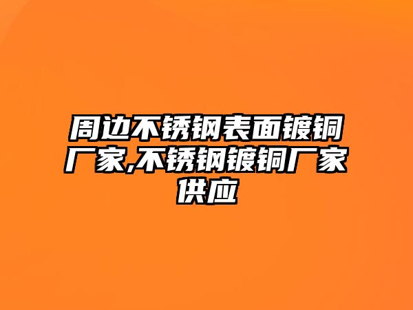 周邊不銹鋼表面鍍銅廠家,不銹鋼鍍銅廠家供應