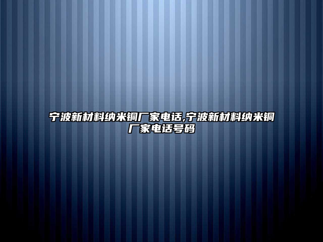 寧波新材料納米銅廠家電話,寧波新材料納米銅廠家電話號(hào)碼