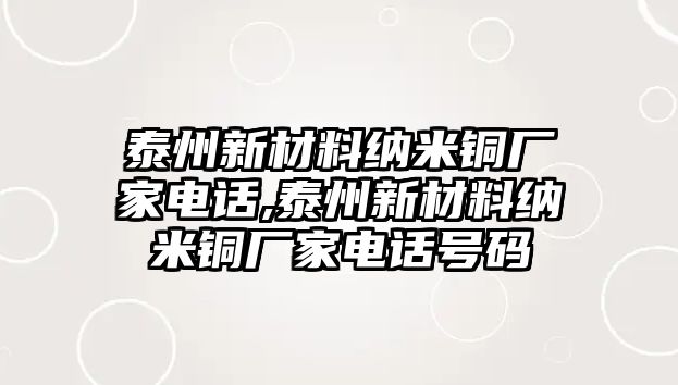 泰州新材料納米銅廠家電話,泰州新材料納米銅廠家電話號碼