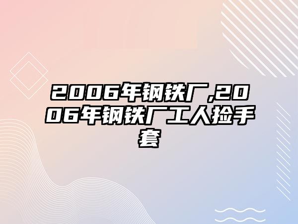 2006年鋼鐵廠,2006年鋼鐵廠工人撿手套