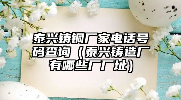 泰興鑄銅廠家電話號(hào)碼查詢（泰興鑄造廠有哪些廠廠址）