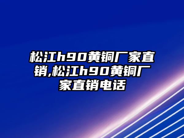 松江h(huán)90黃銅廠家直銷,松江h(huán)90黃銅廠家直銷電話