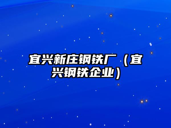 宜興新莊鋼鐵廠（宜興鋼鐵企業(yè)）