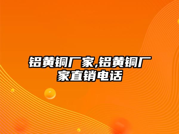 鋁黃銅廠家,鋁黃銅廠家直銷電話