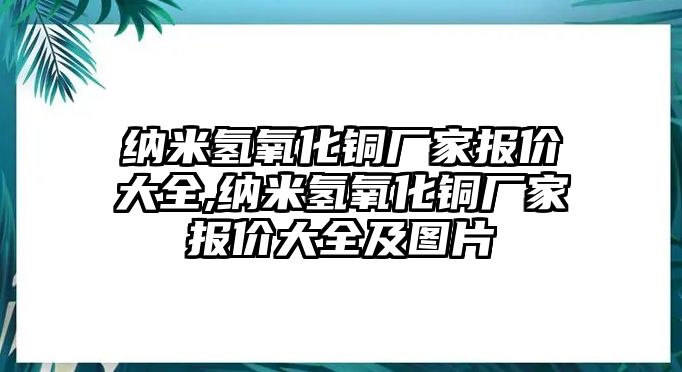 納米氫氧化銅廠家報價大全,納米氫氧化銅廠家報價大全及圖片