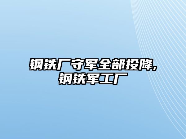 鋼鐵廠守軍全部投降,鋼鐵軍工廠