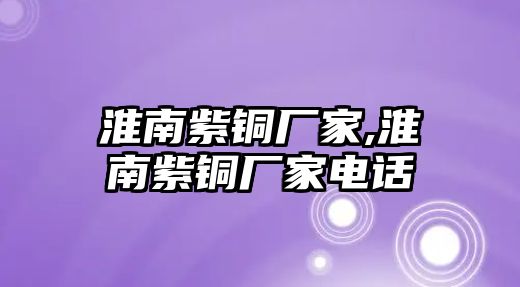 淮南紫銅廠家,淮南紫銅廠家電話