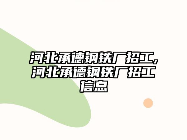 河北承德鋼鐵廠招工,河北承德鋼鐵廠招工信息