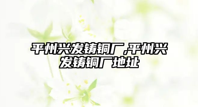 平州興發(fā)鑄銅廠,平州興發(fā)鑄銅廠地址