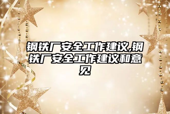 鋼鐵廠安全工作建議,鋼鐵廠安全工作建議和意見